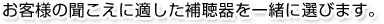 お客様の聞こえに適した補聴器を一緒に選びます。